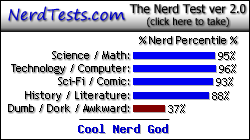 NerdTests.com says I'm a Cool Nerd God.  Click here to take the Nerd Test, get geeky images and jokes, and write on the nerd forum!