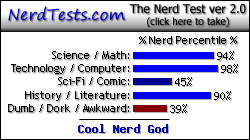 NerdTests.com says I'm a Cool Nerd God.  Click here to take the Nerd Test, get geeky images and jokes, and write on the nerd forum!