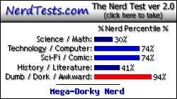 I'm a Mega-Dorky Nerd! Click here to take the Nerd Test!