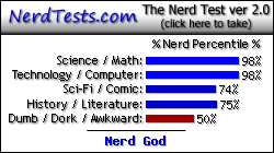 NerdTests.com says I'm a Nerd God.  Click here to take the Nerd Test, get geeky images and jokes, and write on the nerd forum!