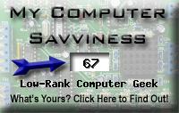 My computer 
geek score is greater than 67% of all people in the world! How do you 
compare? Click here to find out!