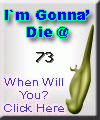 I am going to die at 73. When are you? Click here to find out!
