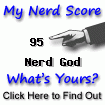 I am nerdier than
95% of all people. Are you nerdier? Click here to find out!