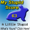 The Stupid Quiz said I am "A Little Stupid!" How stupid are you? Click here to find out!